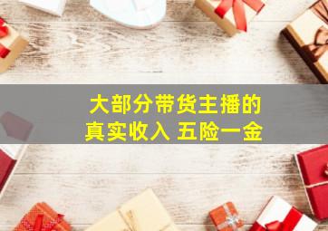 大部分带货主播的真实收入 五险一金